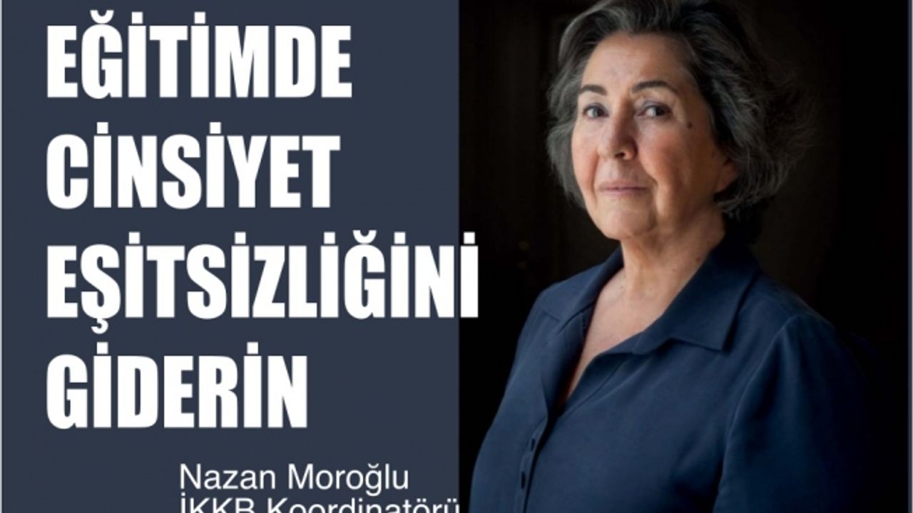 İKKB Koordinatörü Nazan Moroğlu;"Eğitimde cinsiyet eşitsizliğini giderin"