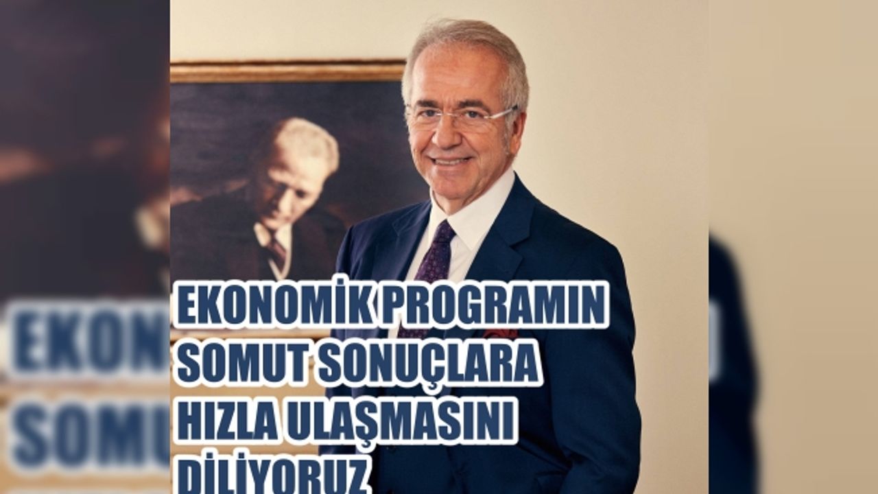 TÜSİAD Başkanı Erol Bilecik, "Yeni ekonomik programın somut sonuçlara hızla ulaşmasını diliyoruz"