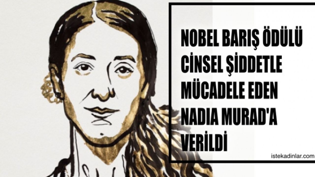 Cinsel şiddetle mücadele eden Nadia Murad, Nobel Barış Ödülü'nün sahibi oldu, Nadia Murad kimdir?
