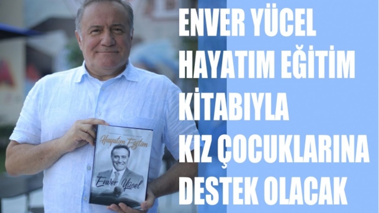 Enver Yücel, "Hayatım Eğitim' kitabıyla kız çocuklarına destek olacak