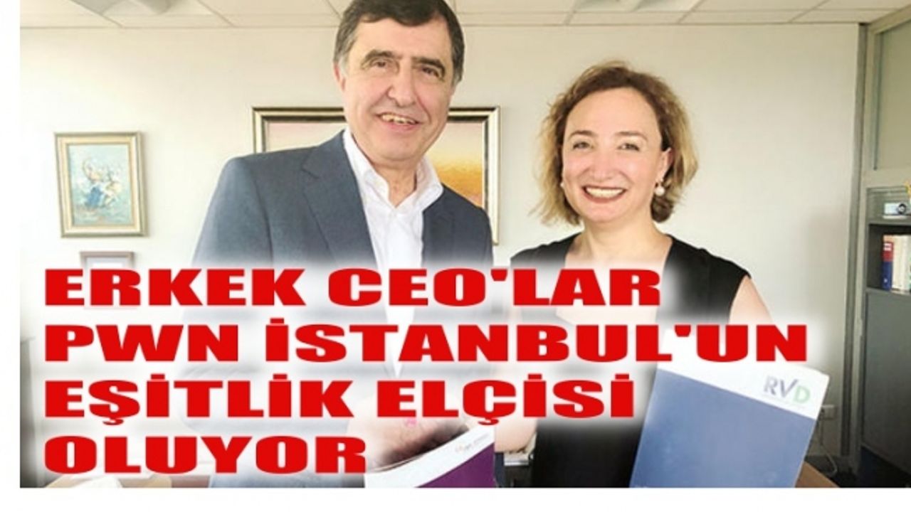 Erkek CEO'lar, PWN İstanbul'un 'Eşitlik Elçisi' oluyor