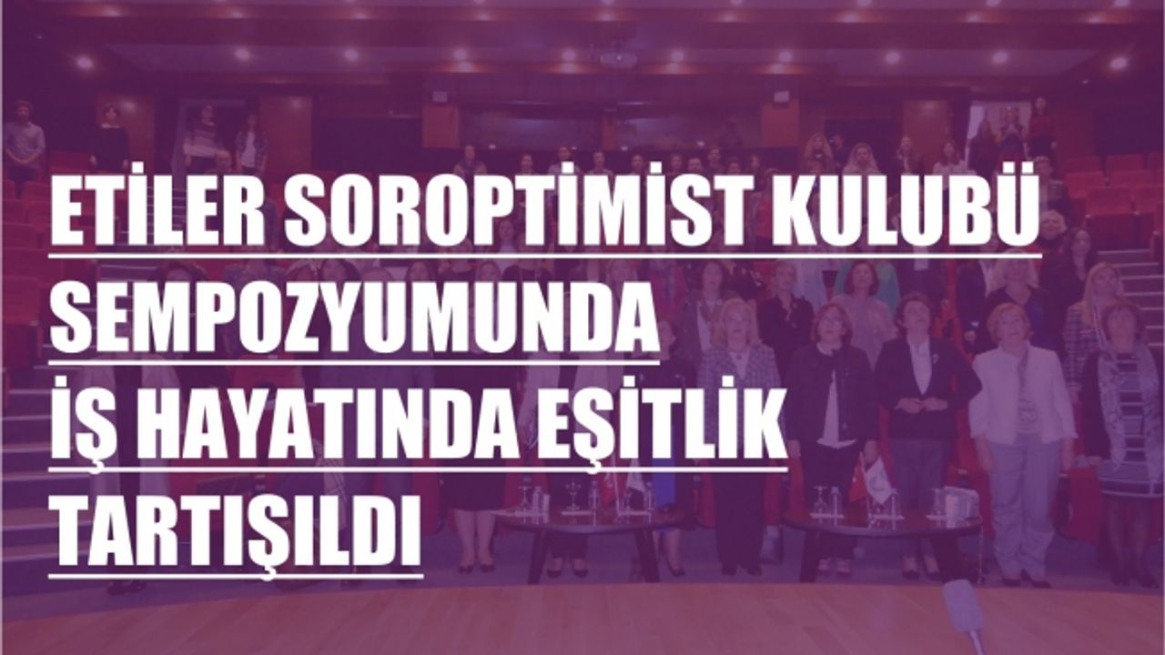 Etiler Soroptimist Kulübü sempozyumunda iş hayatındaki eşitlik tartışıldı