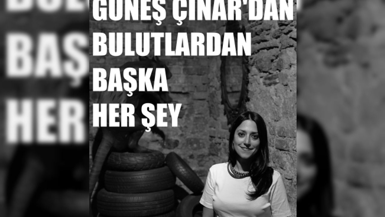 Güneş Çınar’dan yeni sergi, “Bulutlardan Başka Her Şey"