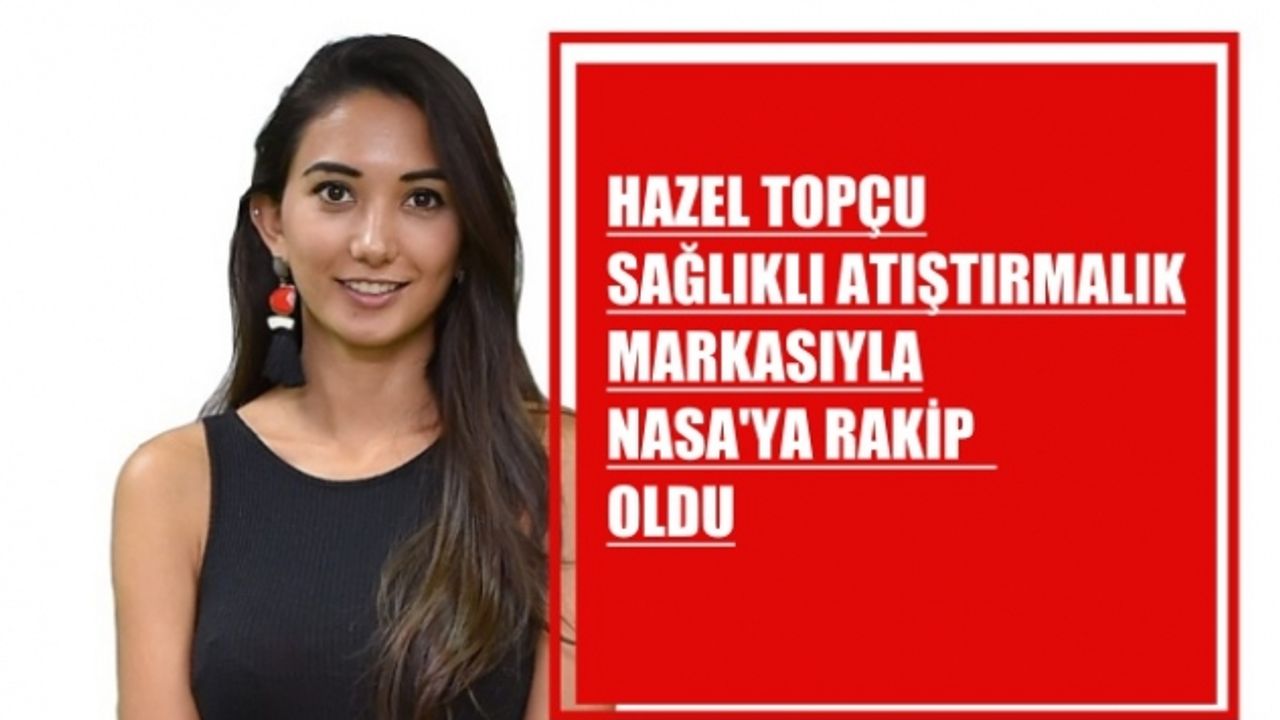 Kadın girişimci Hazel Topçu, sağlıklı atıştırmalık markasıyla NASA'ya rakip oldu