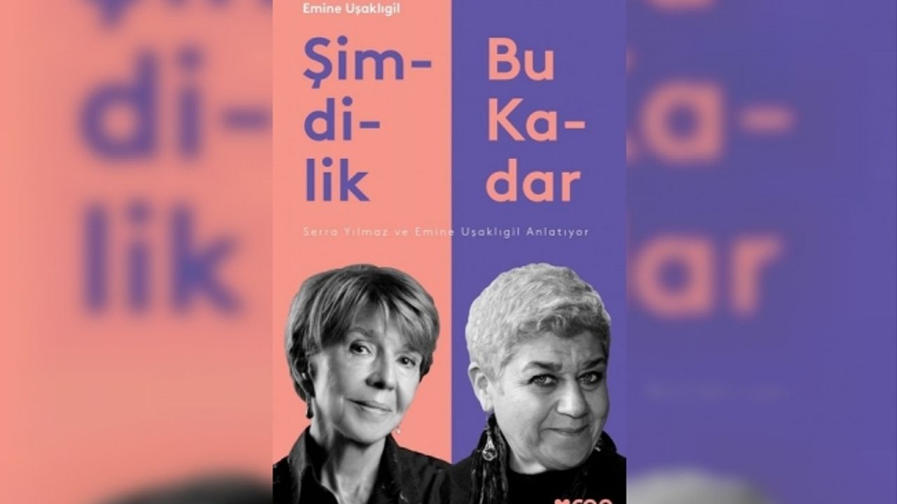 Serra Yılmaz ile Emine Uşaklıgil’den "Şimdilik Bu Kadar"