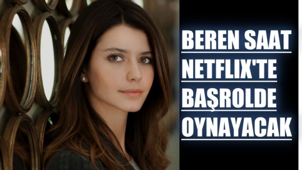 Beren Saat yeni dizisi 2018 2019 belli oldu, Netflix dizisinde baş rolde oynayacak