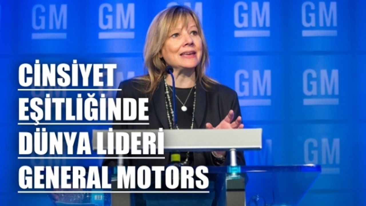 Cinsiyet eşitliğinde dünyanın en iyi şirketi; General Motors