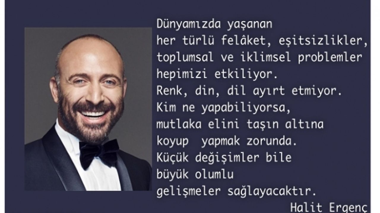 Halit Ergenç, "Her türlü felâket, eşitsizlikler, toplumsal ve iklimsel problemler hepimizi etkiliyor"