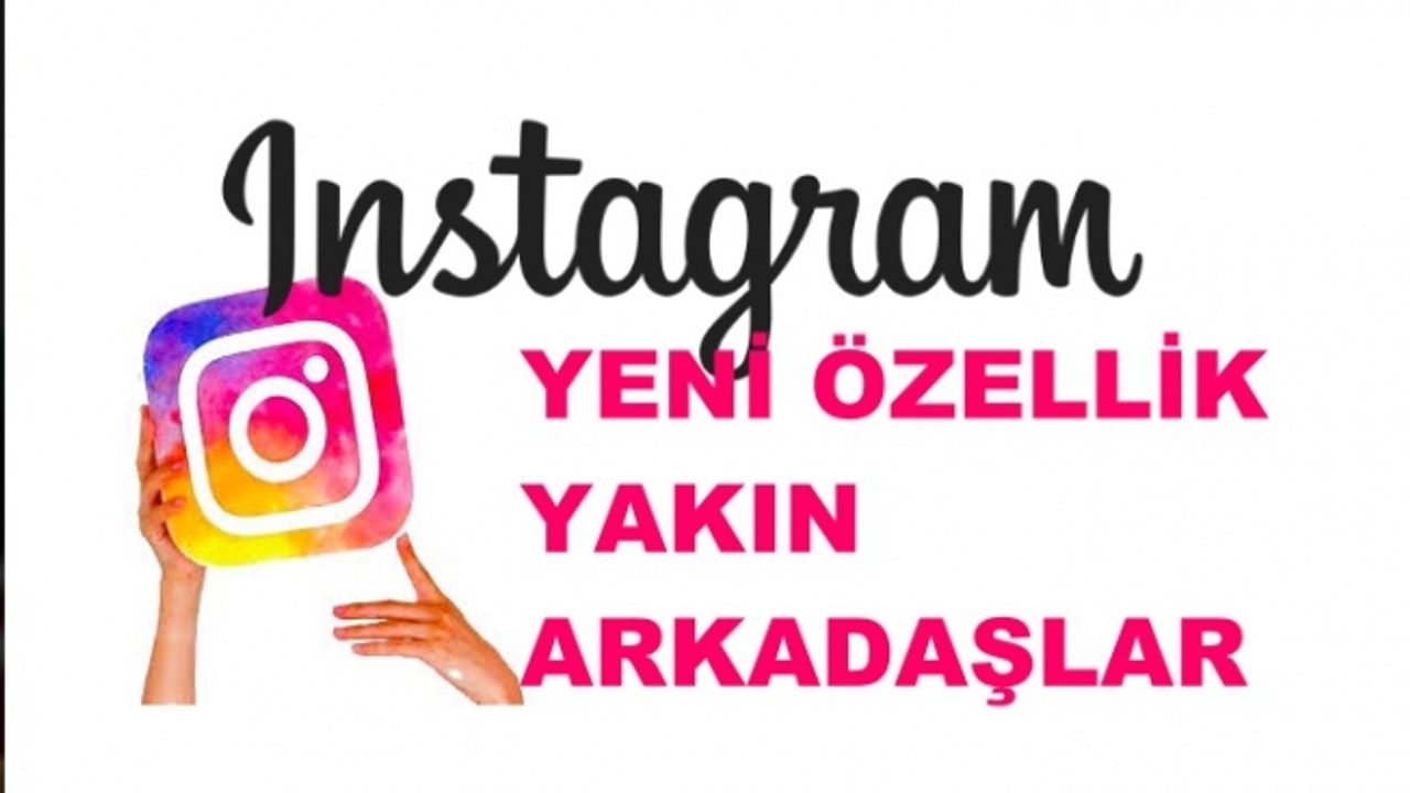 Instagram'dan yeni gelen özellik, 'Yakın Arkadaşlar'