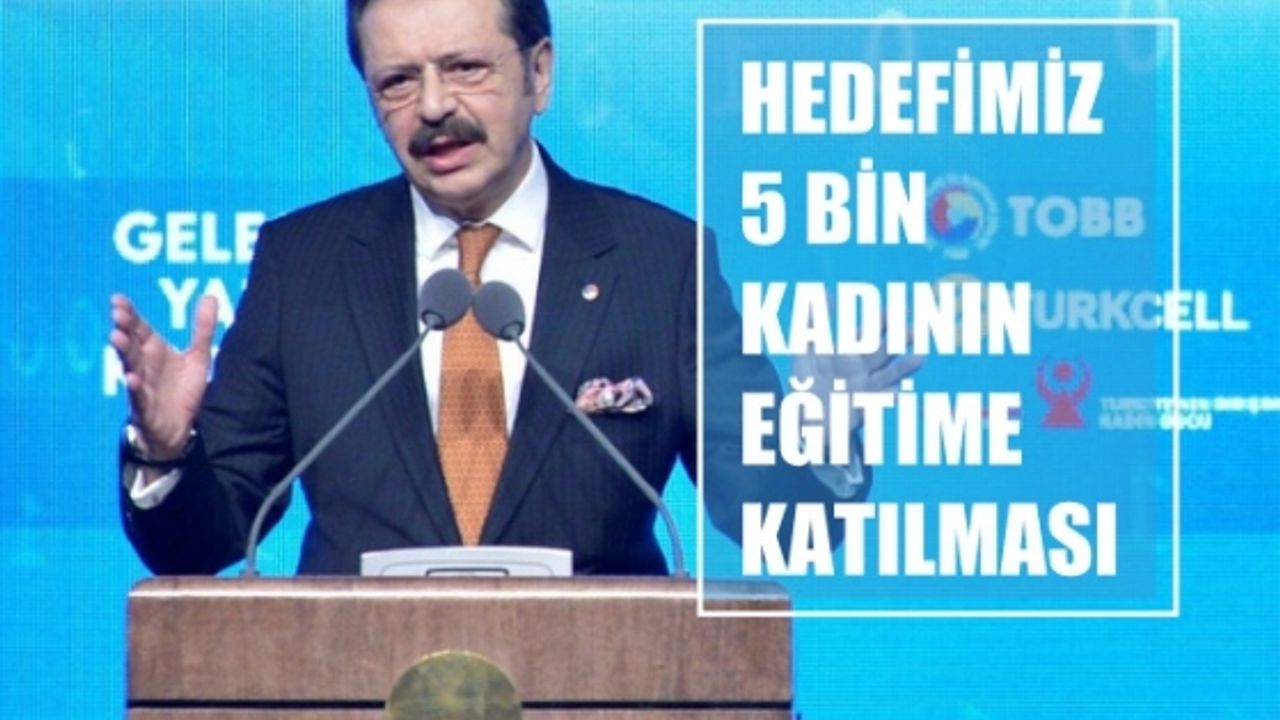 TOBB Başkanı Hisarcıklıoğlu, "Hedefimiz 5 Bin Kadının Eğitime Katılması"