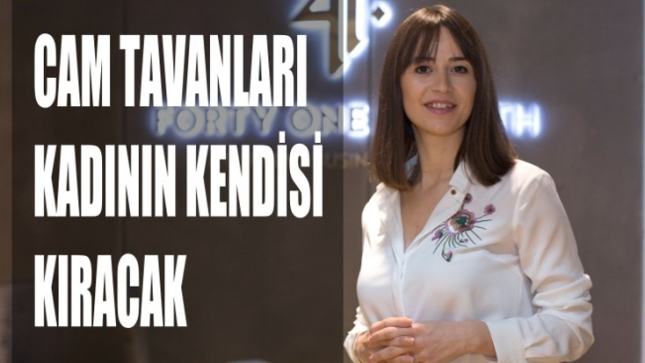 Yeliz Kum Ezercan, "Cam tavanları kıracak olan kadının kendisi"