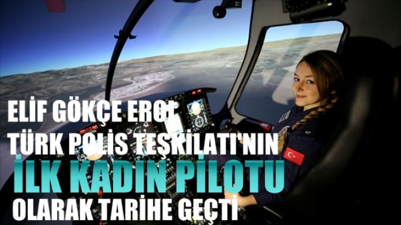 Türk Polis Teşkilatı'nın ilk kadın pilotu Elif Gökçe Erol tarihe geçti