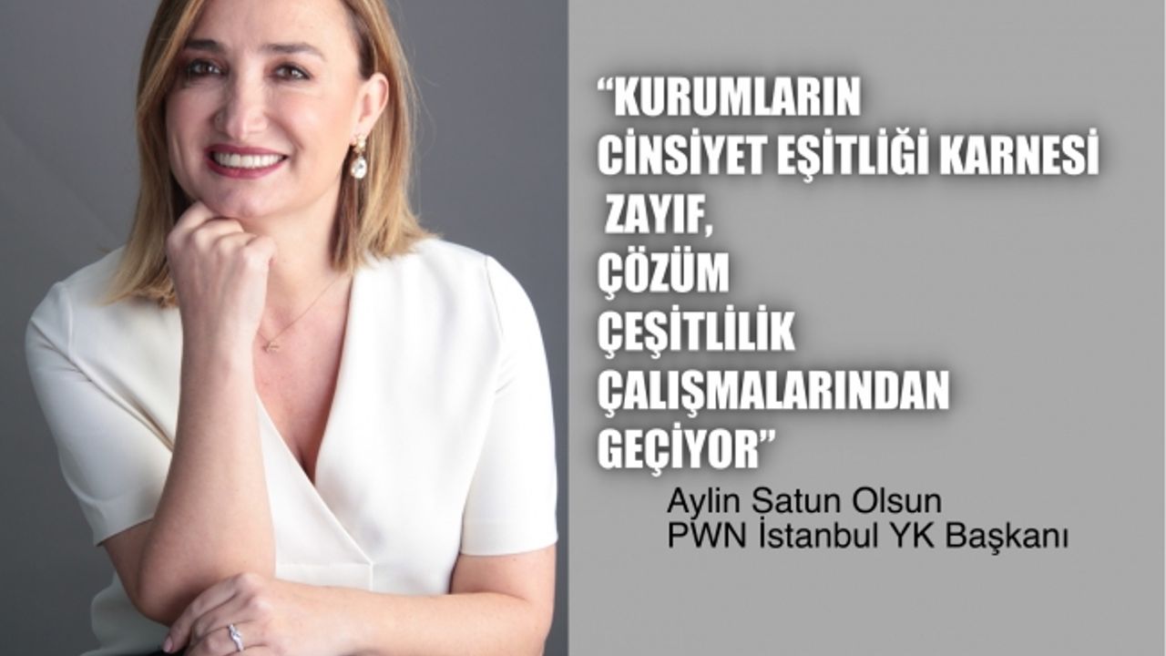 Aylin Satun Olsun, “Kurumların cinsiyet eşitliği karnesi zayıf, çözüm çeşitlilik çalışmalarından geçiyor"