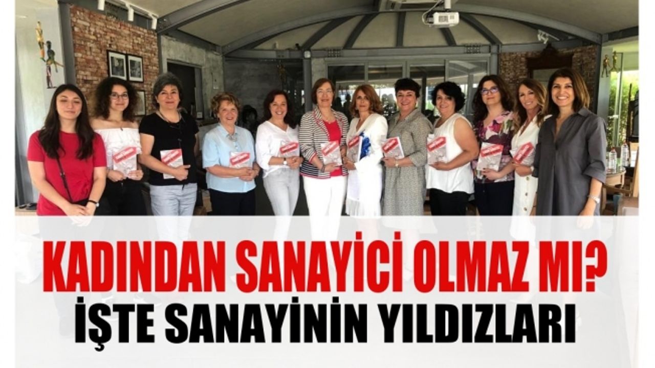 Türkiye'nin yıldız kadın sanayicileri; "Kadından Sanayici Olmaz Mı Dediniz?"