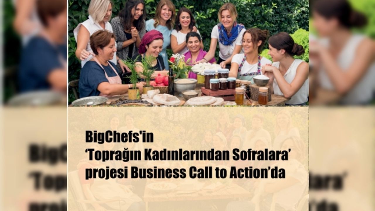 BigChefs'in ‘Toprağın Kadınlarından Sofralara’ projesi Business Call to Action’da