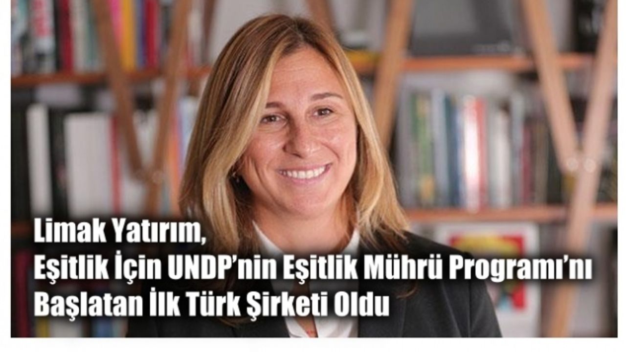 Limak Yatırım, Eşitlik İçin UNDP’nin Eşitlik Mührü Programı’nı Başlatan İlk Türk Şirketi Oldu