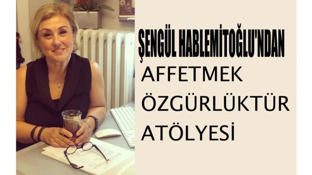 Şengül Hablemitoğlu'ndan "Affetmek Özgürlüktür" Atölyesi