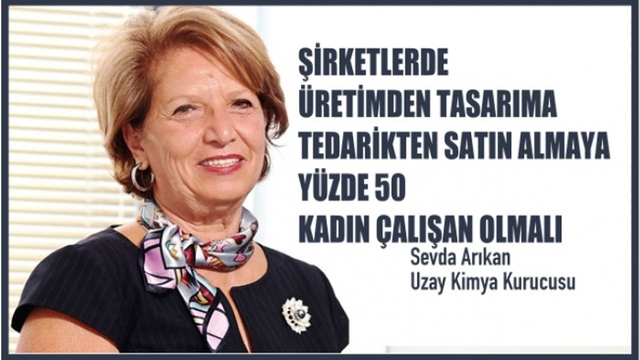 Sevda Arıkan, "Şirketlerde üretimden tasarıma tedarikten satın almaya yüzde 50 kadın çalışan olmalı"