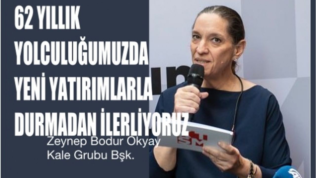 Zeynep Bodur Okyay,"62 yıllık yolculuğumuzda yeni yatırımlarla durmadan ilerliyoruz"