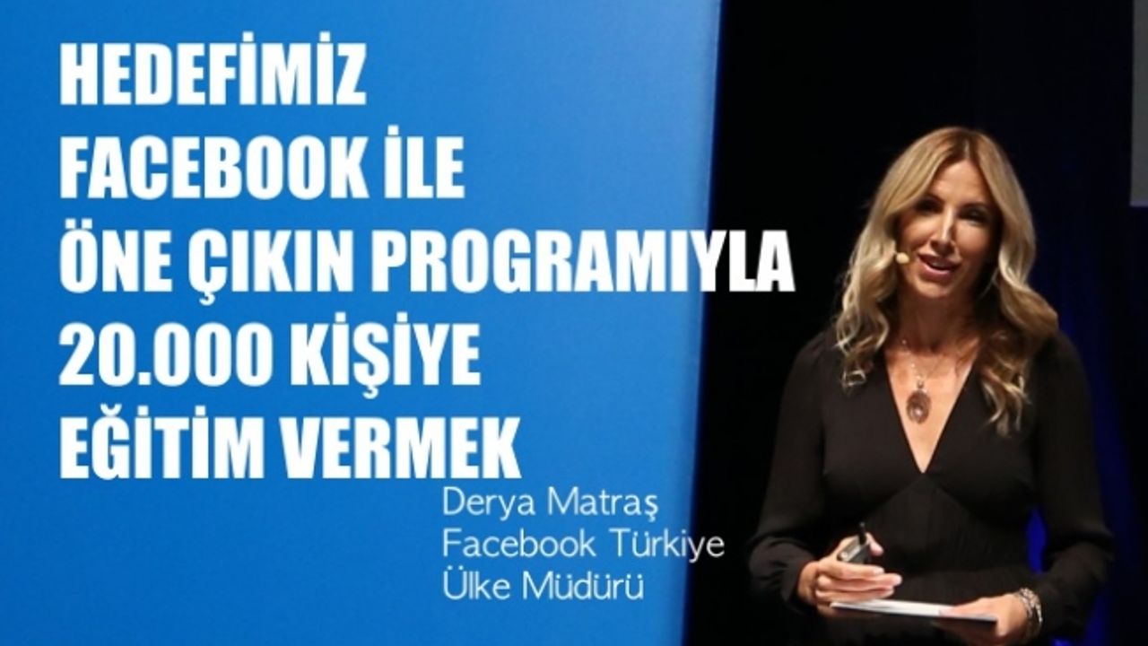 Facebook Türkiye Ülke Direktörü Derya Matraş, "Hedefimiz yeni programla 20 bin kişiye eğitim vermek"