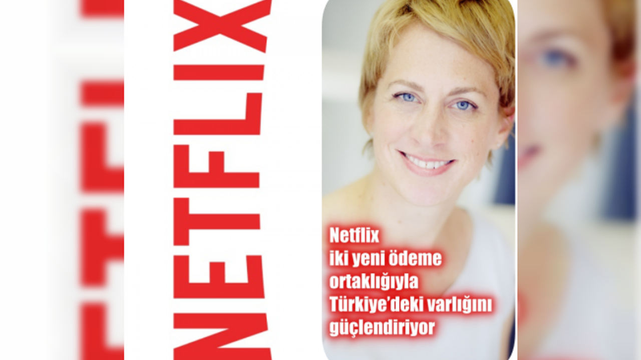 Netflix iki yeni ödeme ortaklığıyla Türkiye’deki varlığını güçlendiriyor