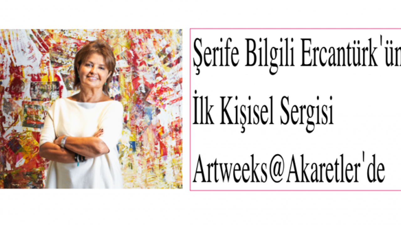 Şerife Bilgili Ercantürk'ün İlk Kişisel Sergisi Artweeks@Akaretler'de