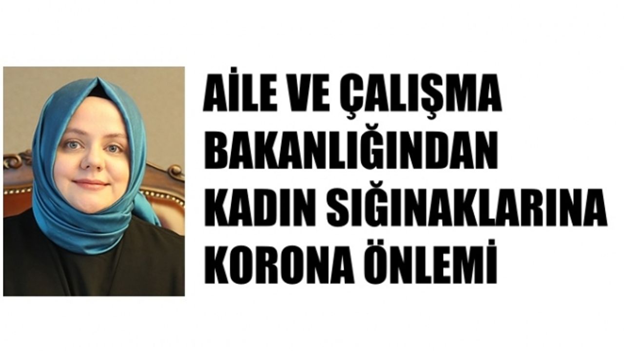 Aile ve Çalışma Bakanlığı'ndan Kadın Sığınaklarına Korona Önlemi