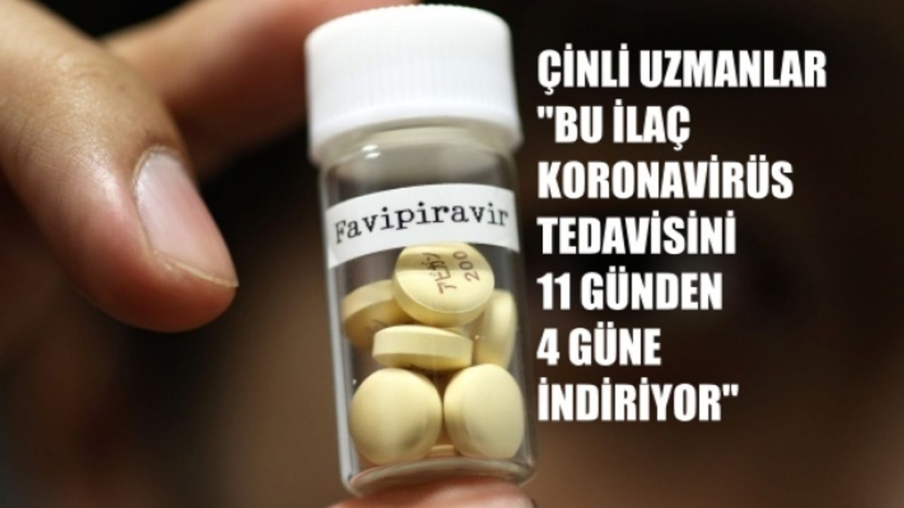 Çinli Uzmanlar, " Favipiravir ilacı Koronavirüs tedavisini 11 günden 4 güne indiriyor"