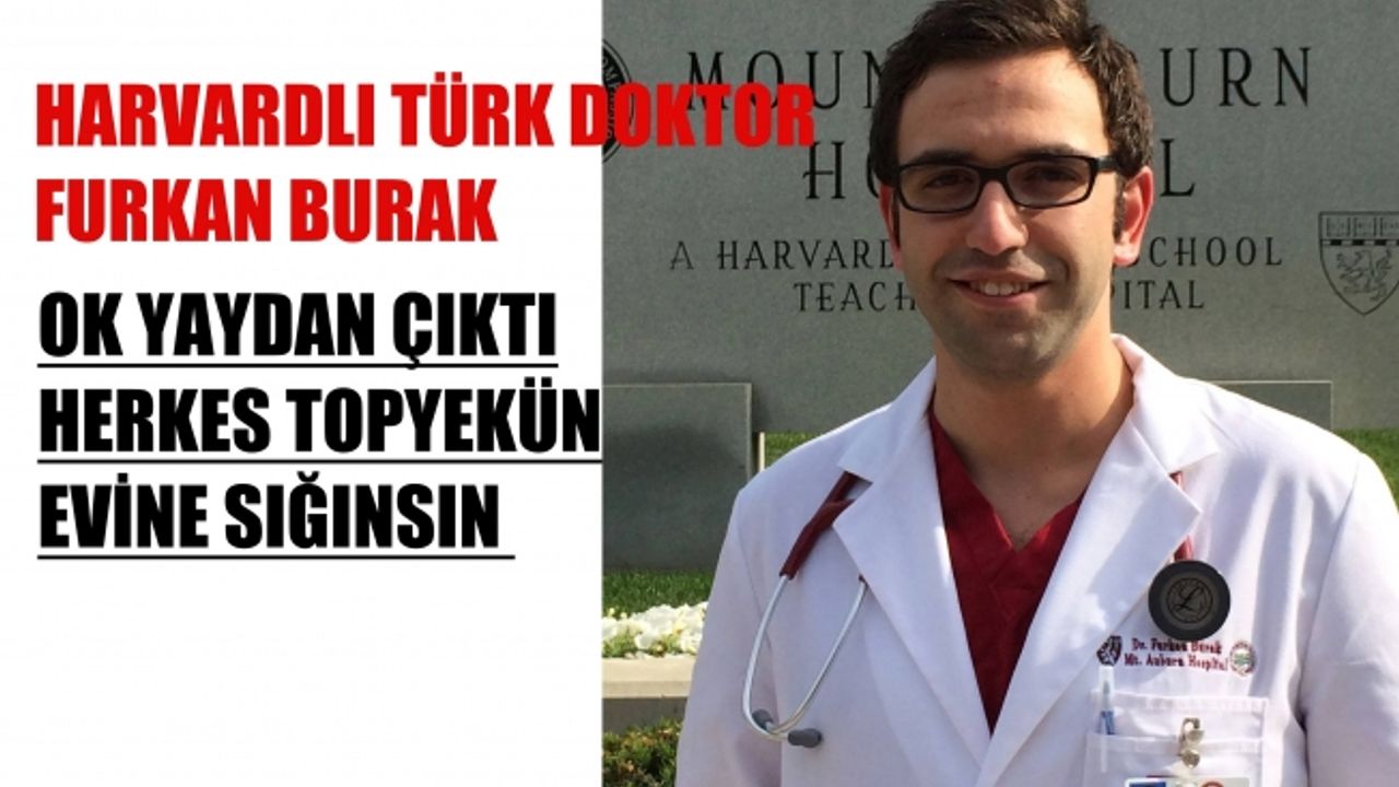 Harvard'lı Türk Doktor Furkan Burak, "Ok Yaydan Çıktı, Herkes Topyekün Evine Sığınsın"