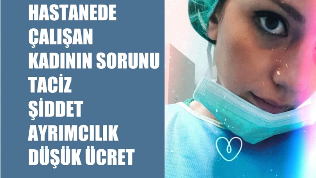 Hastanede Çalışan Kadınların Sorunu; Şiddet, Taciz, Ayrımcılık, Düşük Ücret