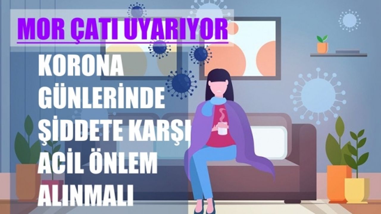 Mor Çatı; "Koronavirüs Günlerinde Kadına Şiddeti Durdurmak İçin Acil Önlemler Alınmalı"