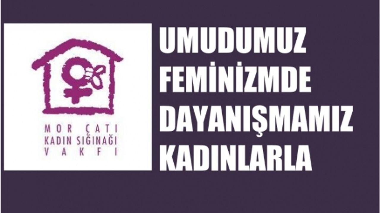 Mor Çatı, "Umudumuz Feminizmde, Dayanışmamız Kadınlarla"