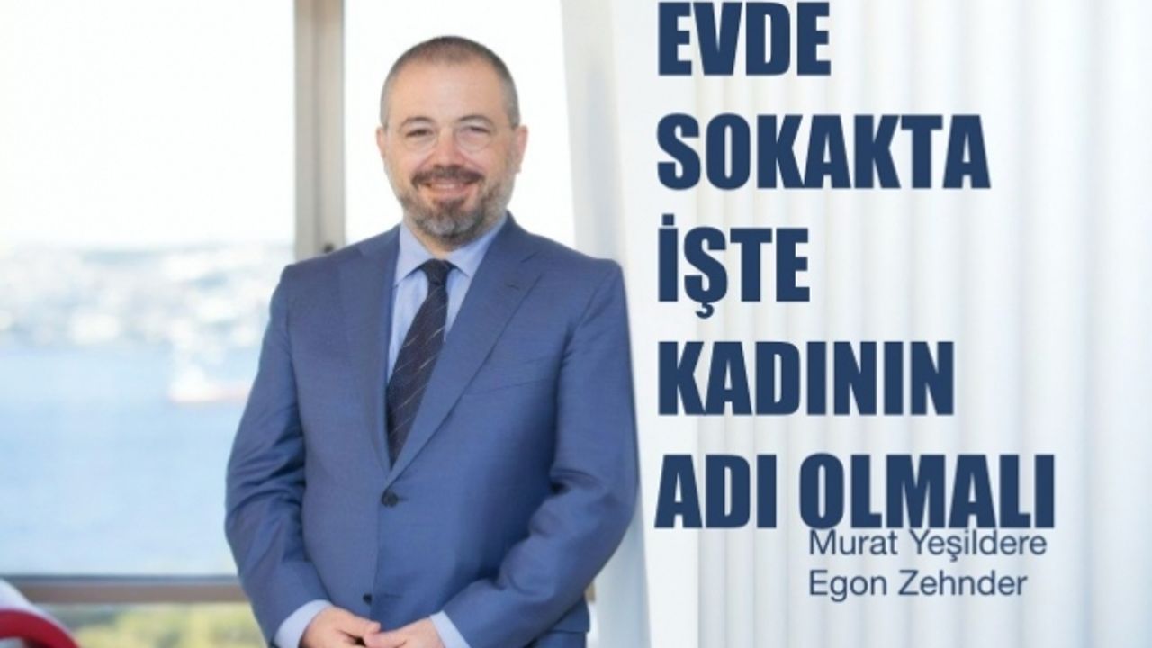 Murat Yeşildere: “İşte, Evde, Sokakta Kadının Adı Olmalı”