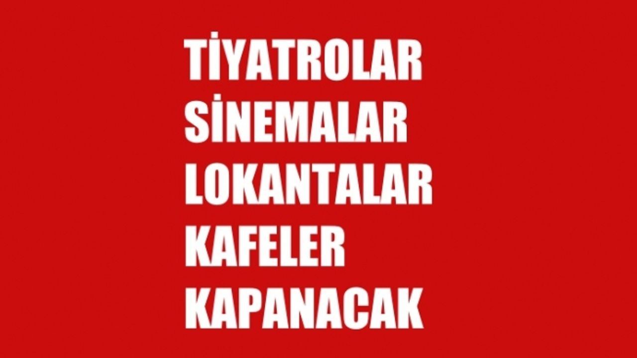 Tiyatrolar, Sinemalar, Kafeler Kapanacak,  Her Türlü Toplantı Ertelenecek