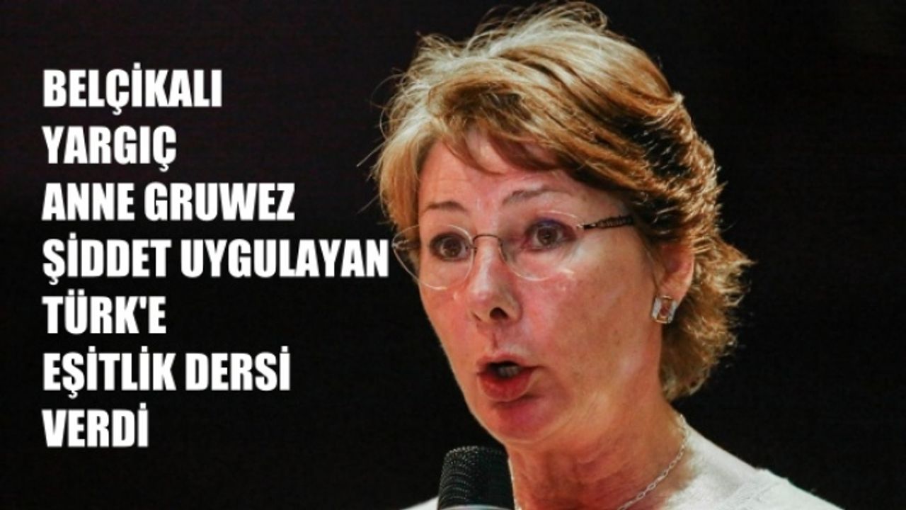 Belçika'da yargıç Anne Gruwez, eşine şiddet uygulayan Türk'e eşitlik dersi verdi