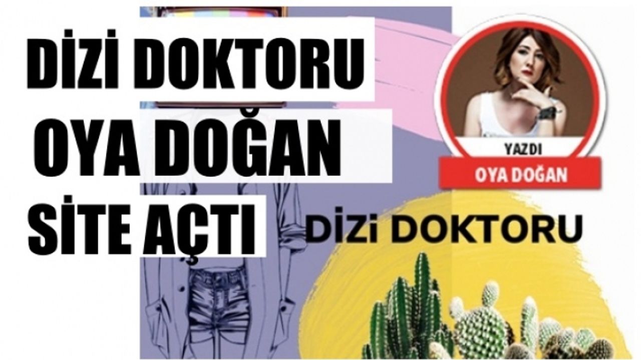 Dizi Doktoru Oya Doğan, artık kendi sitesiyle dijital medyada