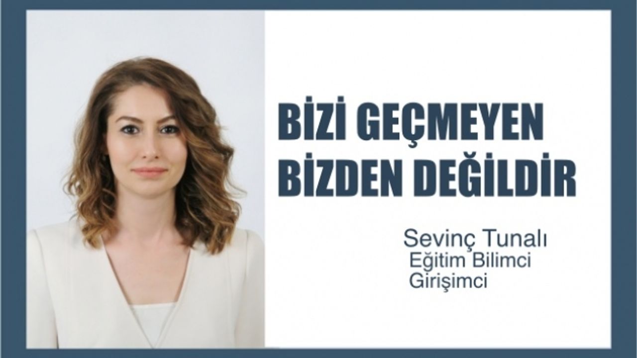 Eğitim Bilimci Sevinç Tunalı, "Bizi geçmeyen bizden değildir"