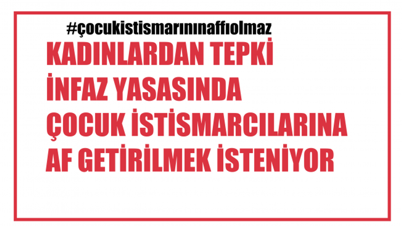 Kadınlar Ayakta, İnfaz Yasasında Çocuk İstismarcısına Af Getirilmek İsteniyor