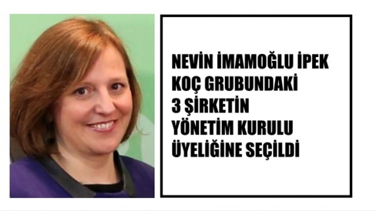 Nevin İmamoğlu İpek, Koç Grubundaki 3 Şirketin Yönetim Kurulu Üyesi Oldu