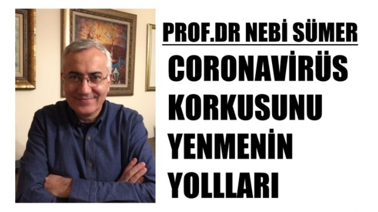 Prof.Dr.Nebi Sümer'den Coronavirüs Korkusunu Yenmenin Yolları