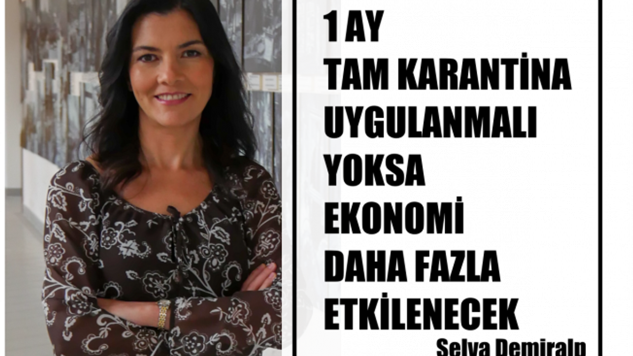 Prof.Selva Demiralp, "Koronavirüsün ekonomik maliyetini azaltmak için 1 ay tam karantina uygulanmalı"