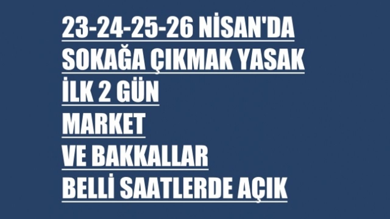 Sokağa çıkma yasağının ilk 2 günü market ve bakkallar açık olacak