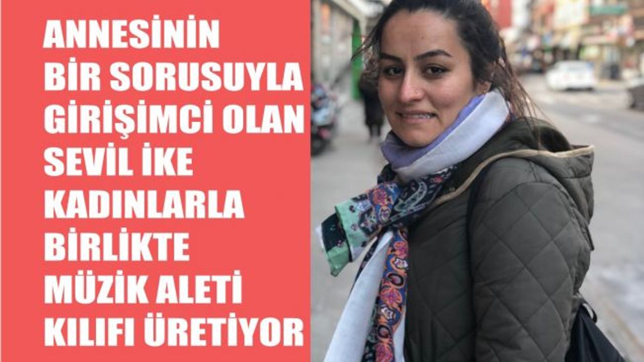 Annesinin Sorusuyla Girişimci Olan Sevil İke, Kadınlarla Müzik Aleti Kılıfı Üretiyor