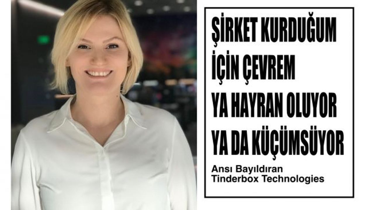 Ansı Bayıldıran, "Şirket kurduğum için çevremin bana bakışı ya hayranlık ya da küçümseme"