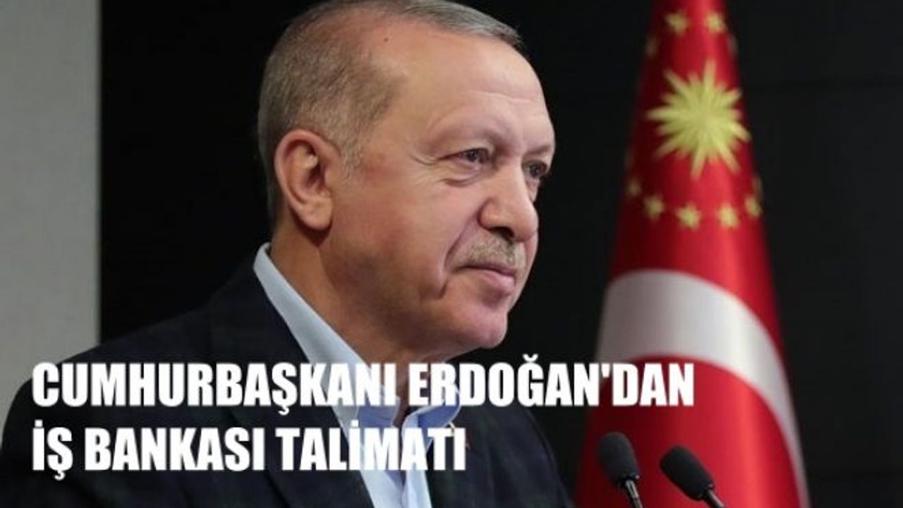 Cumhurbaşkanı Erdoğan'dan talimat: "İş Bankası çalışmasını 10 gün içinde bitirin"