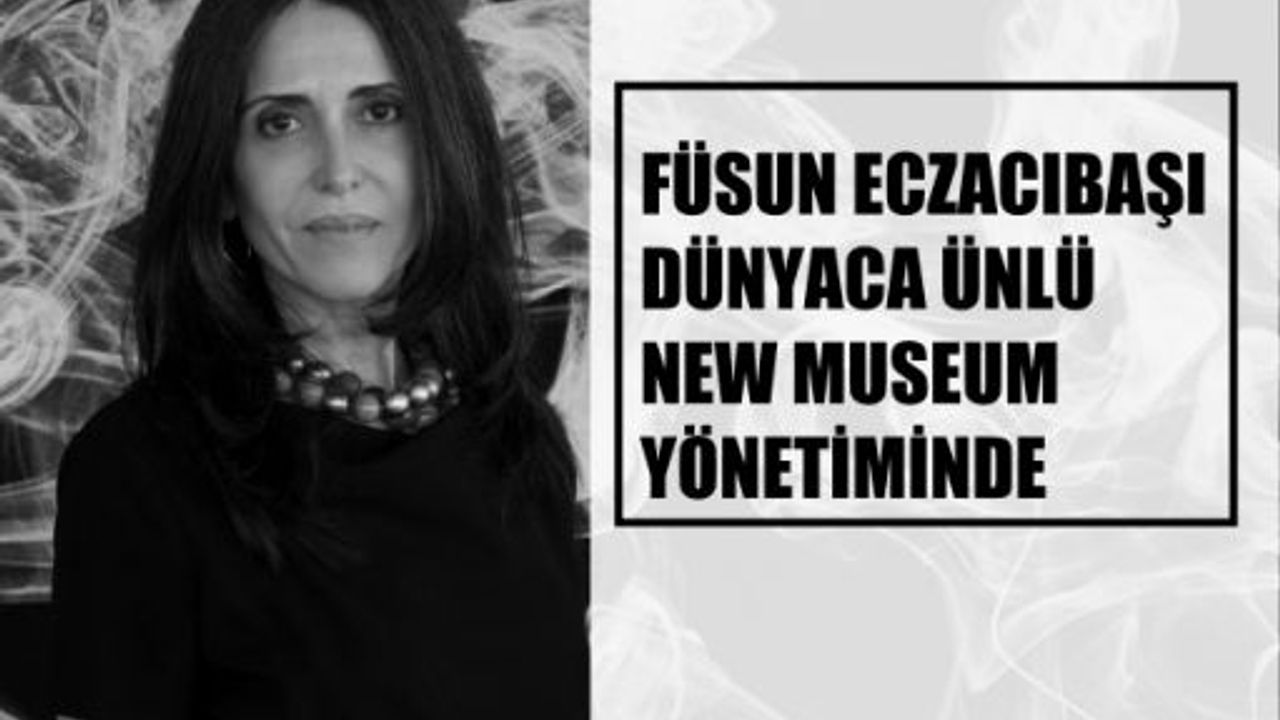 Füsun Eczacıbaşı, dünyaca ünlü New Museum yönetiminde