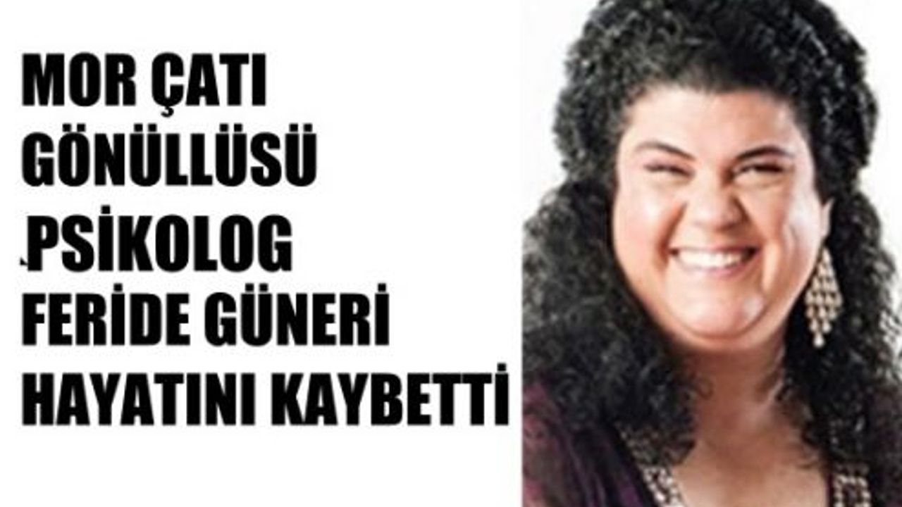 Mor Çatı gönüllüsü Psikolog Feride Yıldırım Güneri Yaşamını Kaybetti