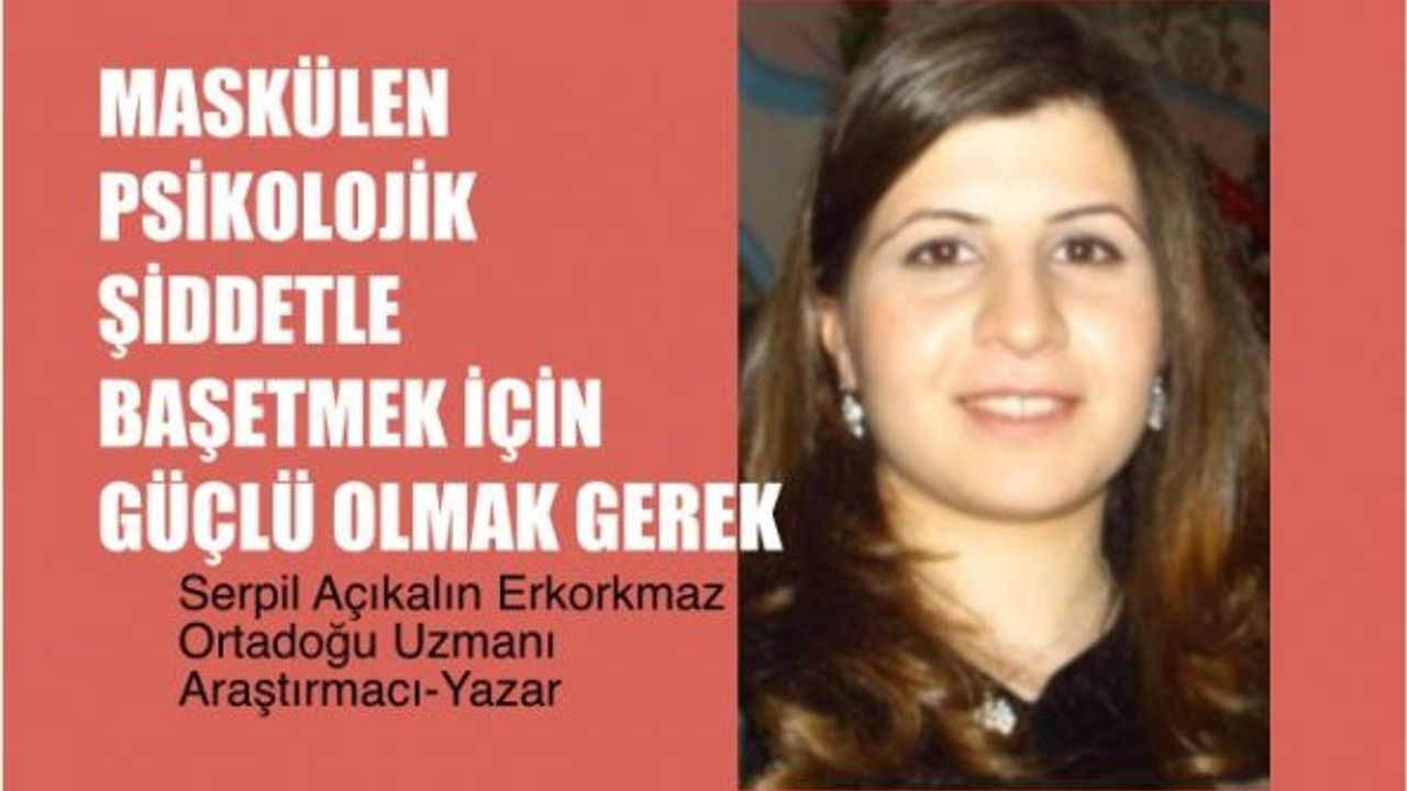 Serpil Açıkalın Erkorkmaz, "Maskülen psikolojik şiddete karşı güçlü olmak gerek"