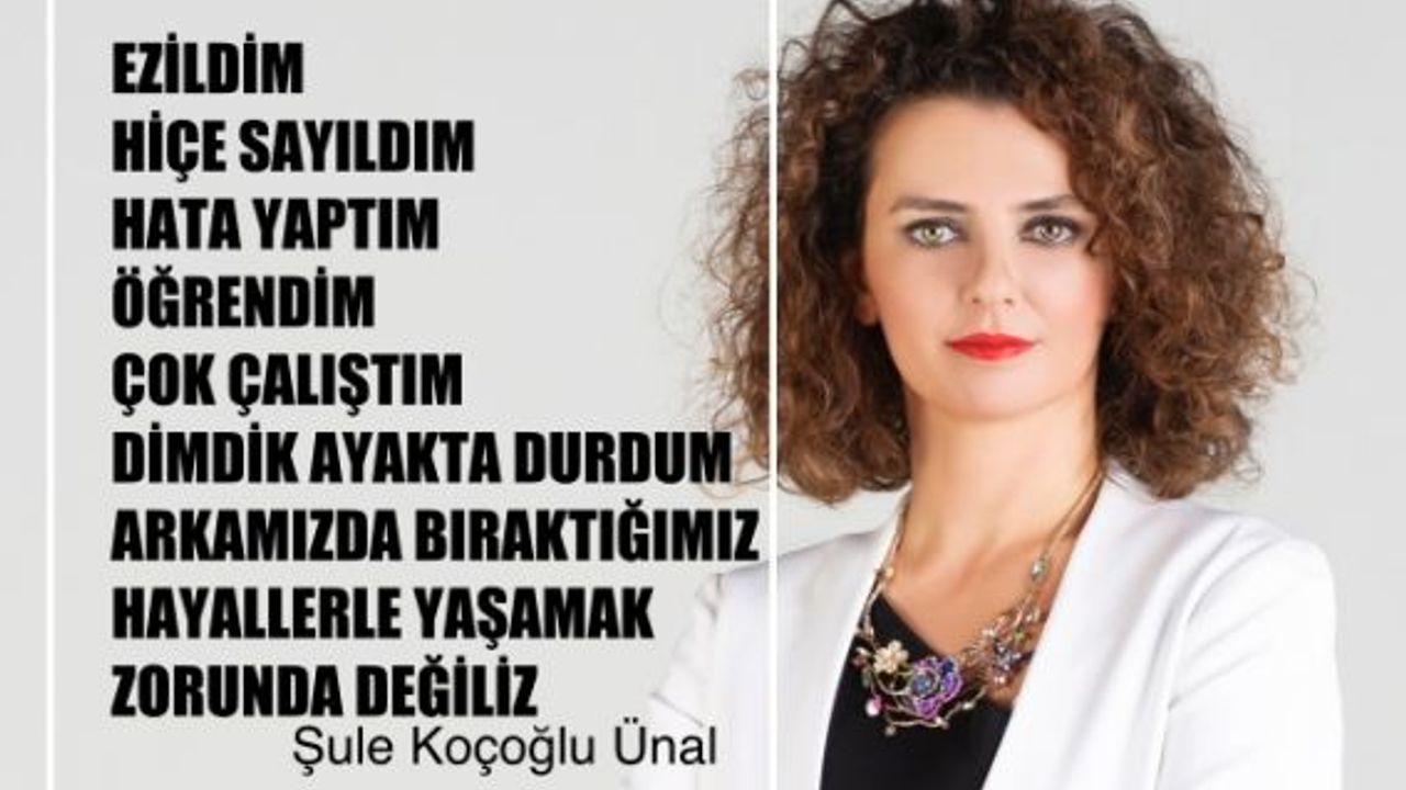 Şule Koçoğlu Ünal, "Ezildim, hata yaptım, çok çalıştım, dimdik ayakta durdum"