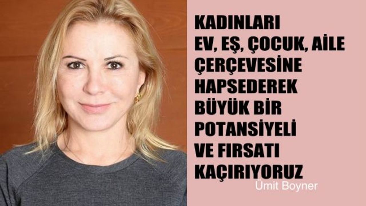 Ümit Boyner, "Kadını Ev Eş Çocuk Aileye Hapsedip Fırsat Kaçırıyoruz"